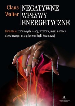 Negatywne wpływy energetyczne. Eliminacja szkodliwych relacji, wzorców, myśli i emocji dzięki nowym osiągnięciom fizyki kwantowe