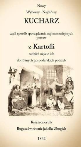 Nowy wyborny i najtańszy kucharz czyli sposób sporządzania najsmaczniejszych potraw z kartofli tudzież użycie ich do różnych gos