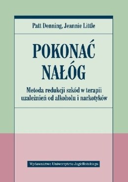 Pokonać nałóg. Metoda redukcji szkód w terapii uzależnień od alkoholu i narkotyków