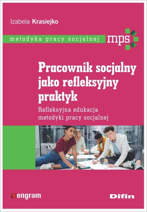 Pracownik socjalny jako refleksyjny praktyk. Refleksyjna edukacja metodyki pracy socjalnej