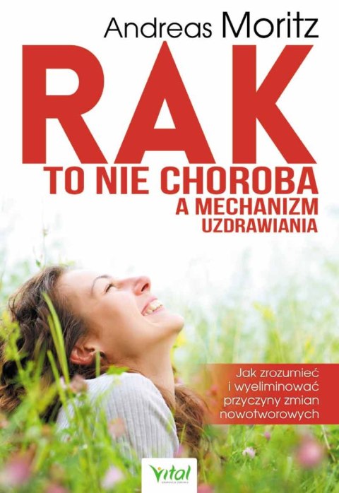 Rak to nie choroba a mechanizm uzdrawiania. Jak zrozumieć i wyeliminować przyczyny zmian nowotworowych wyd. 2022