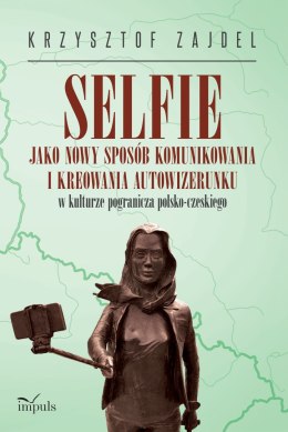 Selfie jako nowy sposób komunikowania i kreowania autowizerunku w kulturze pogranicza polsko-czeskiego