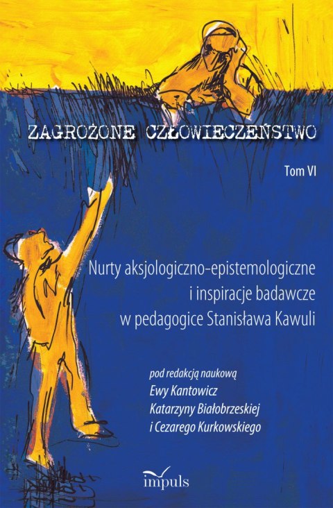 Zagrożone człowieczeństwo Tom 6 Nurty aksjologiczno-epistemologiczne i inspiracje badawcze w pedagogice Stanisława Kawuli