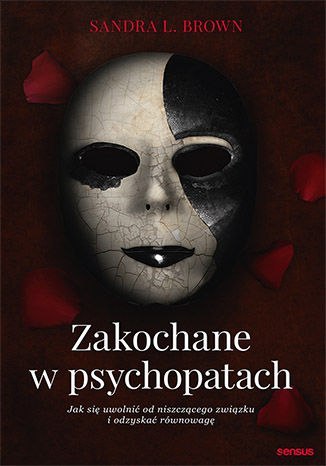 Zakochane w psychopatach. Jak się uwolnić od niszczącego związku i odzyskać równowagę