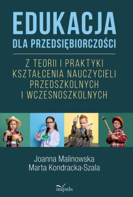 Edukacja dla przedsiębiorczości Z teorii i praktyki kształcenia nauczycieli przedszkolnych i wczesnoszkolnych