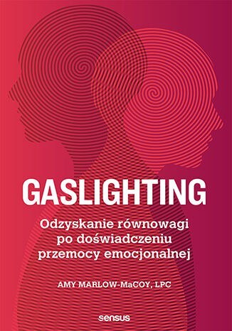 Gaslighting. Odzyskanie równowagi po doświadczeniu przemocy emocjonalnej