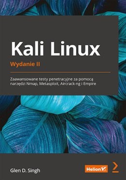 Kali Linux. Zaawansowane testy penetracyjne za pomocą narzędzi Nmap, Metasploit, Aircrack-ng i Empire wyd. 2