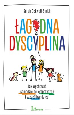 Łagodna dyscyplina. Jak wychować samodzielne, empatyczne i szczęśliwe dzieci