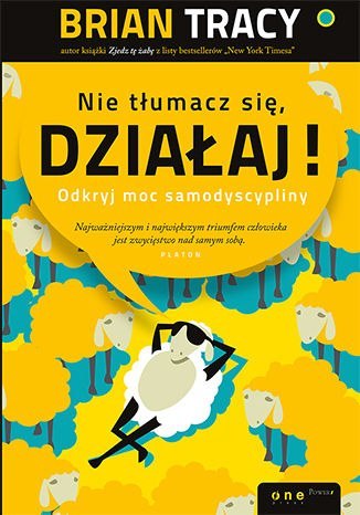 Nie tłumacz się, działaj! Odkryj moc samodyscypliny