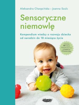 Sensoryczne niemowlę. Kompendium wiedzy o rozwoju dziecka od narodzin do 18 miesiąca życia wyd. 2022