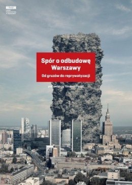 Spór o odbudowę Warszawy. Od gruzów do reprywatyzacji