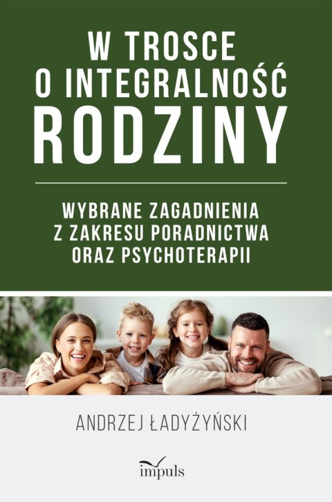 W trosce o integralność rodziny Wybrane zagadnienia z zakresu poradnictwa oraz psychoterapii