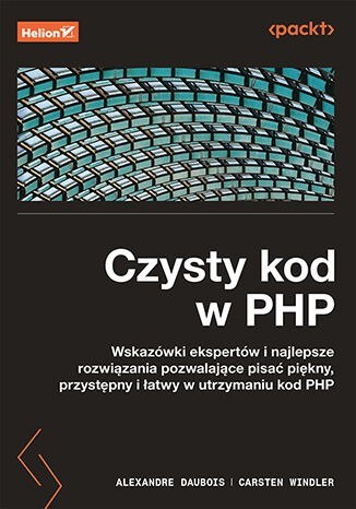 Czysty kod w PHP. Wskazówki ekspertów i najlepsze rozwiązania pozwalające pisać piękny, przystępny i łatwy w utrzymaniu kod PHP