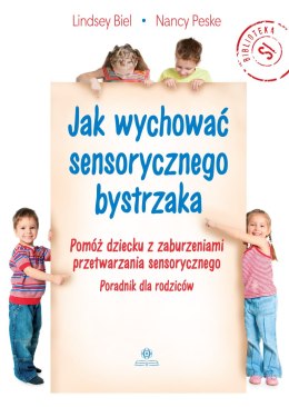 Jak wychować sensorycznego bystrzaka Pomóż dziecku z zaburzeniami przetwarzania sensorycznego Poradnik dla rodziców