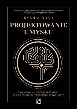 Projektowanie umysłu. Odkryj psychologiczne algorytmy, dzięki którym przeprogramujesz swój mózg