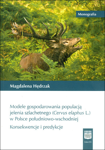 Modele gospodarowania populacją jelenia szlachetnego (Cervus elaphus L.) w Polsce południowo-wschodniej Konsekwencje i predykcje