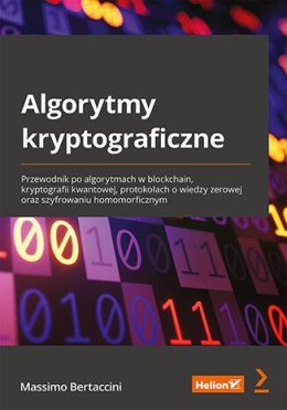 Algorytmy kryptograficzne. Przewodnik po algorytmach w blockchain, kryptografii kwantowej, protokołach o wiedzy zerowej oraz szy