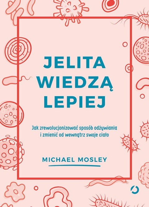 Jelita wiedzą lepiej jak zrewolucjonizować sposób odżywiania i zmienić od wewnątrz swoje ciało