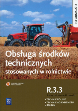 Obsługa środków technicznych stosowanych w rolnictwie Kwalifikacja R.3.3 Podręcznik do nauki zawodu