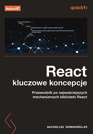 React. Kluczowe koncepcje. Przewodnik po najważniejszych mechanizmach biblioteki React