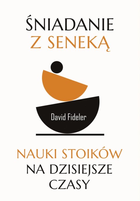 Śniadanie z Seneką. Nauki stoików na dzisiejsze czasy