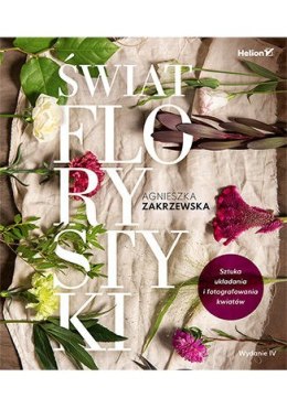 Świat florystyki. Sztuka układania i fotografowania kwiatów wyd. 4