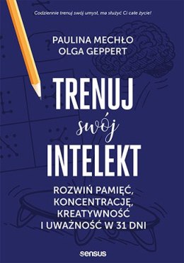 Trenuj swój intelekt. Rozwiń pamięć, koncentrację, kreatywność i uważność w 31 dni