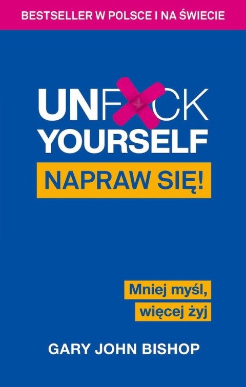 Unf*ck Yourself. Napraw się! Mniej myśl, więcej żyj