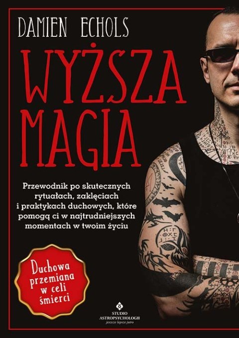 Wyższa magia. Przewodnik po skutecznych rytuałach, zaklęciach i praktykach duchowych, które pomogą ci w najtrudniejszych momenta