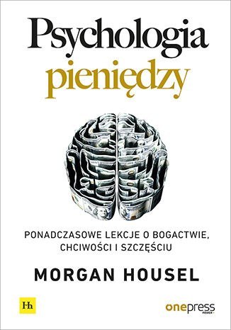 Psychologia pieniędzy. Ponadczasowe lekcje o bogactwie, chciwości i szczęściu