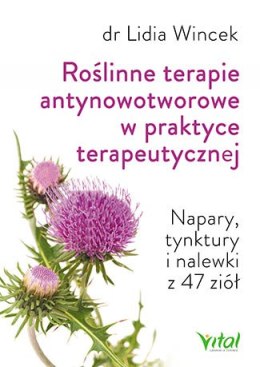 Roślinne terapie antynowotworowe w praktyce terapeutycznej napary tynktury i nalewki z 47 ziół