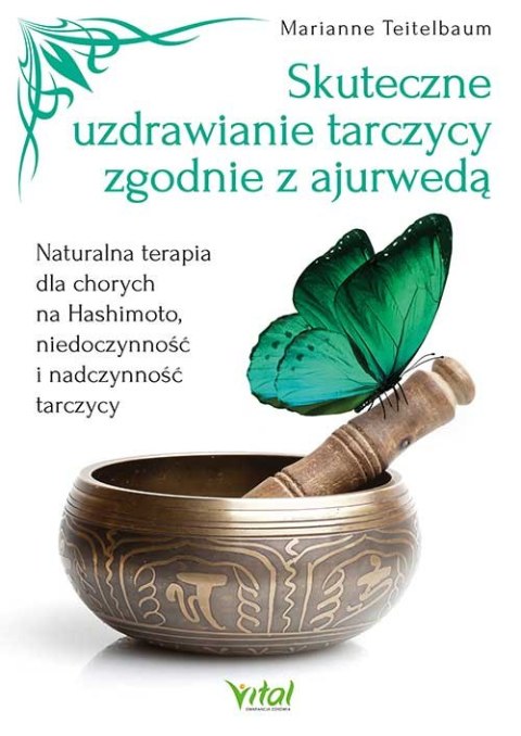 Skuteczne uzdrawianie tarczycy zgodnie z ajurwedą. Naturalna terapia dla chorych na Hashimoto, niedoczynność i nadczynność tarcz