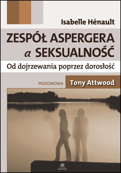 Zespół Aspergera a seksualność Od dojrzewania poprzez dorosłość