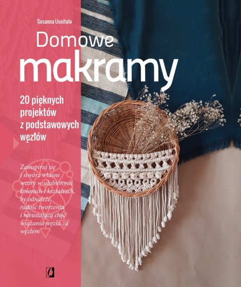 Domowe makramy. 20 pięknych projektów z podstawowych węzłów wyd. 2023