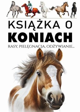 Książka o koniach. Rasy, pielęgnacja, odżywianie