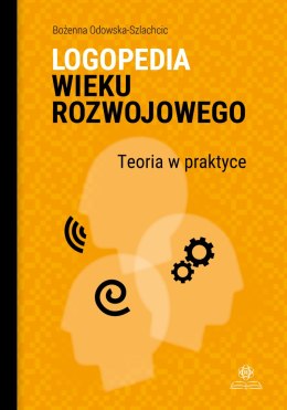 Logopedia wieku rozwojowego Teoria w praktyce Wybrane zagadnienia