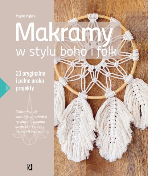 Makramy w stylu boho i folk. 23 oryginalne i pełne uroku projekty