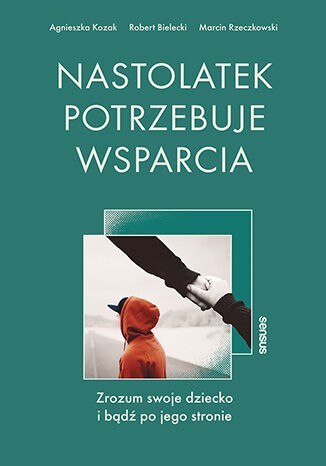 Nastolatek potrzebuje wsparcia. Zrozum swoje dziecko i bądź po jego stronie