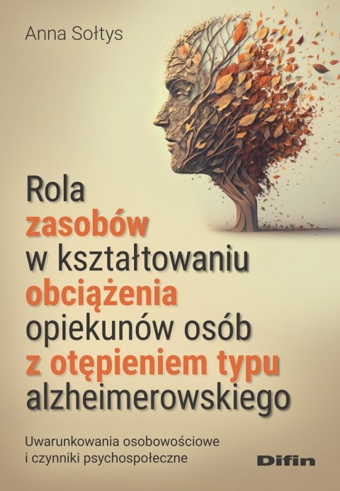 Rola zasobów w kształtowaniu obciążenia opiekunów osób z otępieniem typu alzheimerowskiego. Uwarunkowania osobowościowe i czynni