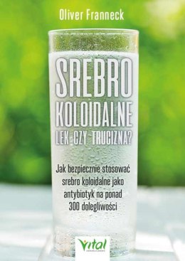 Srebro koloidalne - lek czy trucizna? Jak bezpiecznie stosować srebro koloidalne jako antybiotyk na ponad 300 dolegliwości