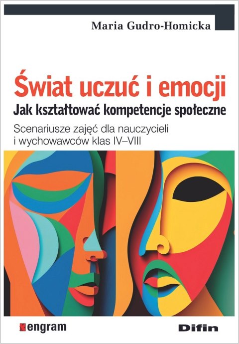 Świat uczuć i emocji. Jak kształtować kompetencje społeczne. Scenariusze zajęć dla nauczycieli i wychowawców klas IV-VIII