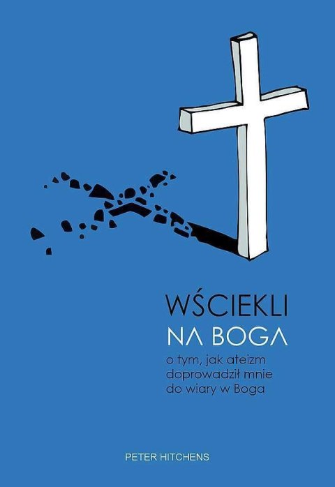 Wściekli na Boga. O tym, jak ateizm doprowadził mnie do wiary w Boga