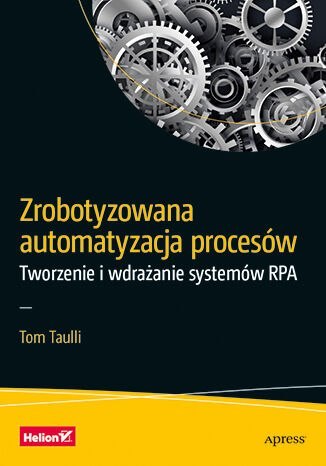 Zrobotyzowana automatyzacja procesów. Tworzenie i wdrażanie systemów RPA