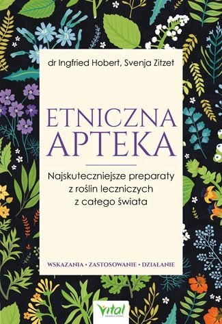 Etniczna apteka najskuteczniejsze preparaty z roślin leczniczych z całego świata wskazania zastosowanie działanie