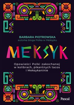 Meksyk. Opowieści Polki zakochanej w kolibrach, pikantnych tacos i Meksykaninie wyd. 2024