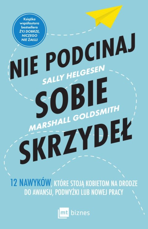 Nie podcinaj sobie skrzydeł. 12 nawyków, które stoją kobietom na drodze do awansu, podwyżki lub nowej pracy