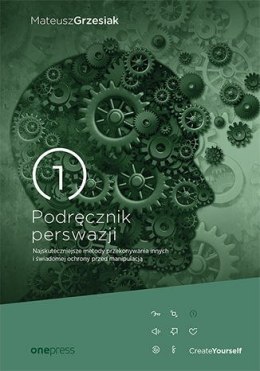 Podręcznik perswazji najskuteczniejsze metody przekonywania innych i świadomej ochrony przed manipulacją