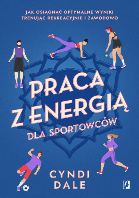 Praca z energią dla sportowców. Jak osiągnąć optymalne wyniki trenując rekreacyjnie i zawodowo