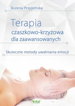 Terapia czaszkowo-krzyżowa dla zaawansowanych. Skuteczne metody uwalniania emocji wyd. 2024