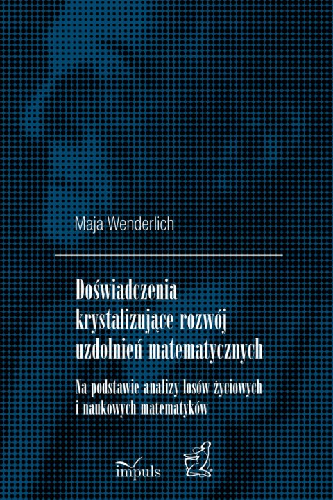 Doświadczenia krystalizujące rozwój uzdolnień matematycznych Na podstawie analizy losów życiowych i naukowych matematyków